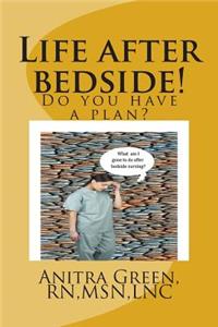 Life After Bedside! Do You Have a Plan?