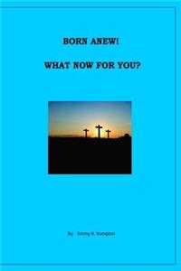 Born a New! What Now For You?