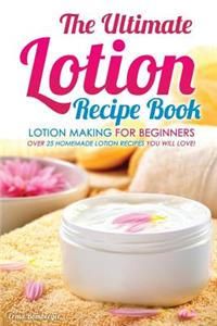 The Ultimate Lotion Recipe Book - Lotion Making for Beginners