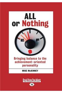 All or Nothing: Bringing Balance to the Achievement-Oriented Personality (Large Print 16pt)