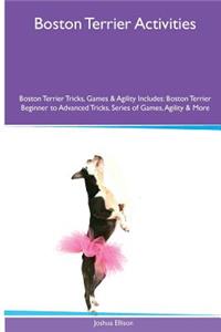 Boston Terrier Activities Boston Terrier Tricks, Games & Agility. Includes