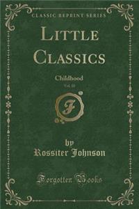 Little Classics, Vol. 10: Childhood (Classic Reprint): Childhood (Classic Reprint)