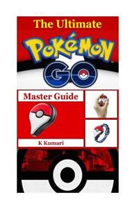 The Ultimate Pokemon Go Master Guide: Tips, Trick, Secrets Manual of PokÃ©mon Go