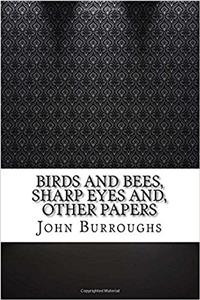 Birds and Bees, Sharp Eyes And, Other Papers