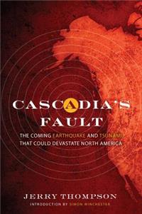 Cascadia's Fault: The Coming Earthquake and Tsunami That Could Devastate North America