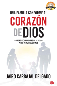 Familia Conforme Al Corazón de Dios / A Family After Gods Own Heart: Buildin G a Home According to Divine Principles