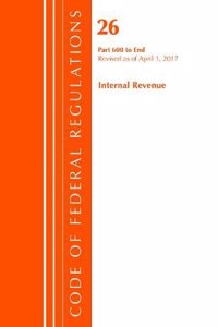 Code of Federal Regulations, Title 26 Internal Revenue 600-End, Revised as of April 1, 2017