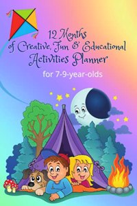 12 Months of Creative, Fun & Educational Activities Planner for 7-9-Year-Olds