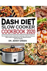 Dash Diet Slow Cooker Cookbook 2020: The Complete Guide of Dash Diet Cookbook 100 Easy Delicious Slow Cooker Recipes Lower Your Blood Pressure and Live Healthy