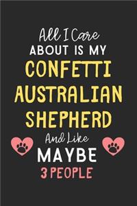 All I care about is my Confetti Australian Shepherd and like maybe 3 people