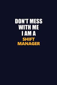 Don't Mess With Me I Am A Shift Manager