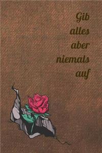 Gib alles aber niemals auf