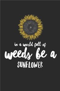 In a World Full of Weeds Be a Sunflower