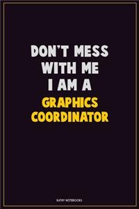 Don't Mess With Me, I Am A Graphics coordinator