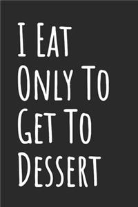 I Eat Only To Get To Dessert