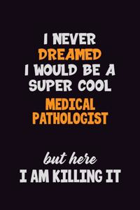 I Never Dreamed I would Be A Super Cool Medical Pathologist But Here I Am Killing It