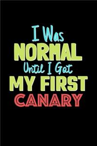 I Was Normal Until I Got My First Canary Notebook - Canary Lovers and Animals Owners
