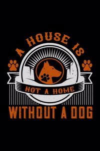 A House Is Not A Home Without A Dog