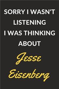 Sorry I Wasn't Listening I Was Thinking About Jesse Eisenberg