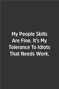 My People Skills Are Fine. It's My Tolerance To Idiots That Needs Work.