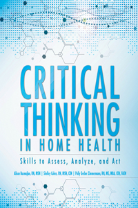 Critical Thinking in Home Health: Skills to Assess, Analyze, and ACT