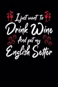 I Just Want To Drink Wine And Pet My English Setter
