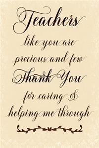 Teachers Like You Are Precious And Few Thank You For Caring & Helping Me Through