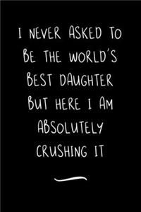 I never asked to be the World's Best Daughter But Here I am Absolutely Crushing it