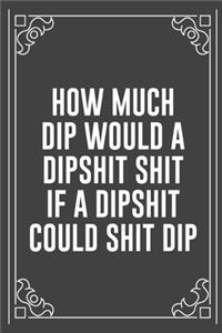 How Much Dip Would a Dipshit Shit If a Dipshit Could Shit Dip