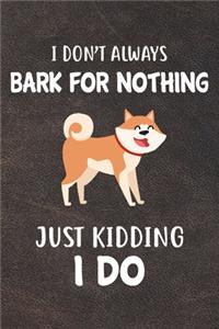 I Don't Always Bark For Nothing Just Kidding I Do Notebook Journal