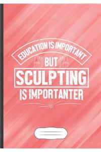 Education Is Important but Sculpting Is Importanter