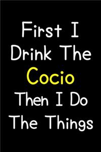 First I Drink The Cocio Then I Do The Things