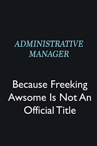 Administrative Manager Because Freeking Awsome is not an official title