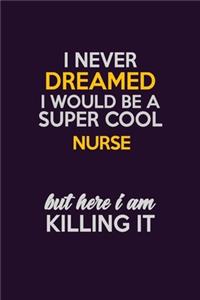 I Never Dreamed I Would Be A Super cool Nurse But Here I Am Killing It