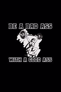 Be A Bad Ass With A Good Ass