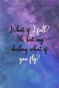 What If I Fall? Oh, But My Darling What If You Fly?