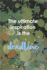 The Ultimate Inspiration Is The Deadline