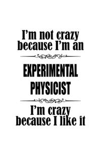 I'm Not Crazy Because I'm An Experimental Physicist I'm Crazy Because I like It
