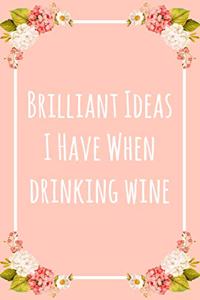 Brilliant Ideas I Have When Drinking Wine