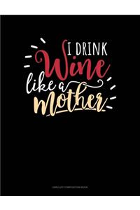 I Drink Wine Like A Mother
