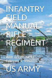 Infantry Field Manual Rifle Regiment: WAR DEPARTMENT February 9, 1942