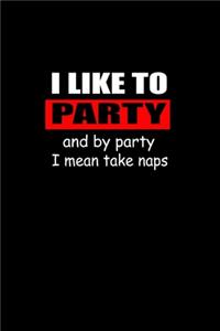 I like to party and by party I mean take naps