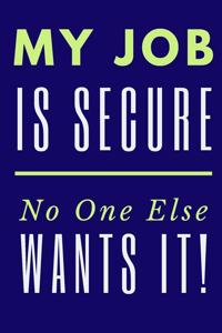 My Job is Secure No One Else Wants It!: 6"x9" 120 Page Lined Blank Notebook/Journal With Funny Saying On Cover