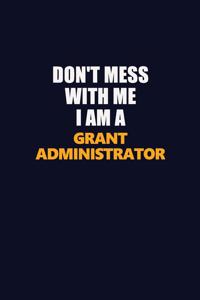 Don't Mess With Me I Am A Grant Administrator