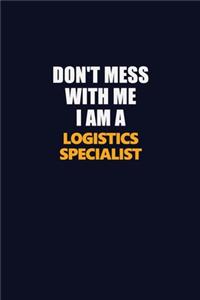 Don't Mess With Me I Am A Logistics Specialist