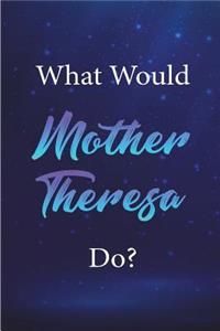 What Would Mother Theresa Do?: Mother Theresa Journal Diary Notebook for Girls