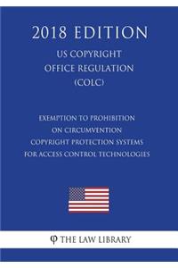 Exemption to Prohibition on Circumvention - Copyright Protection Systems for Access Control Technologies (Us U.S. Copyright Office Regulation) (Colc) (2018 Edition)