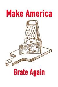 Make America Grate Again: Men's/Women's Blank Recipe Book for Cooking, Baking, Grilling & More