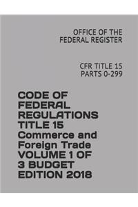 Code of Federal Regulations Title 15 Commerce and Foreign Trade Volume 1 of 3 Budget Edition 2018