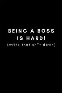 Being a Boss Is Hard (Write That Sh*t Down)